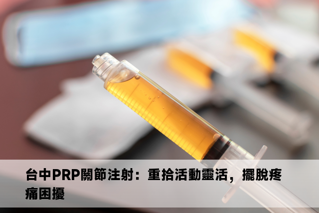 台中PRP關節注射：重拾活動靈活，擺脫疼痛困擾