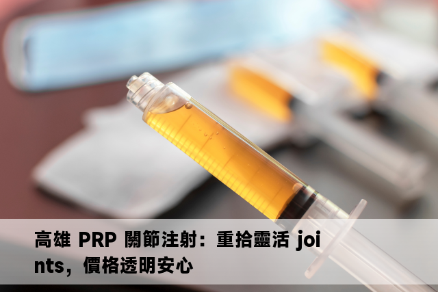 高雄 PRP 關節注射：重拾靈活 joints，價格透明安心