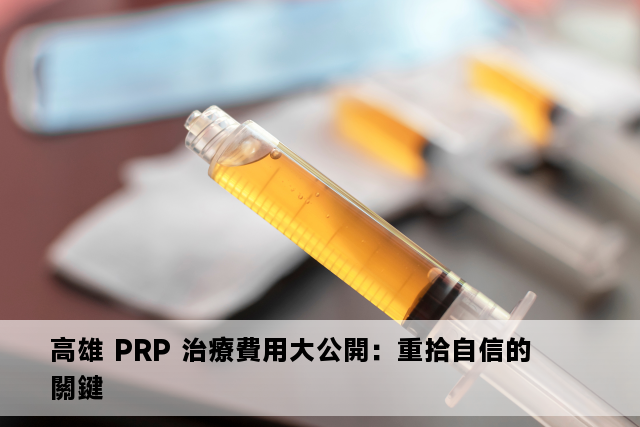 高雄 PRP 治療費用大公開：重拾自信的關鍵