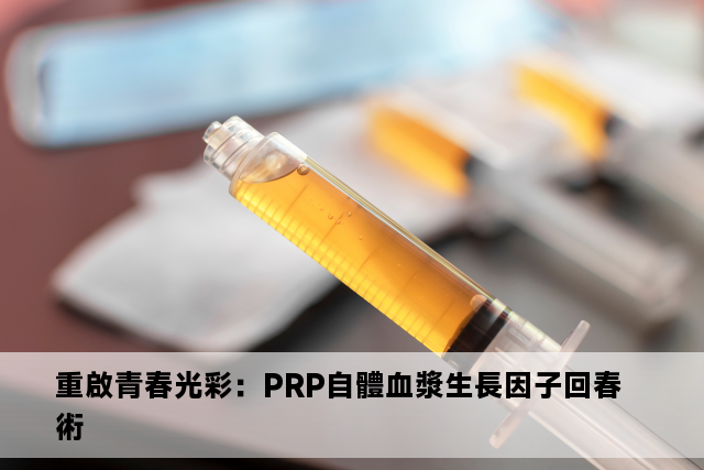 重啟青春光彩：PRP自體血漿生長因子回春術