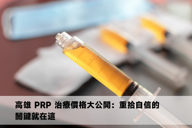 高雄 PRP 治療價格大公開：重拾自信的關鍵就在這