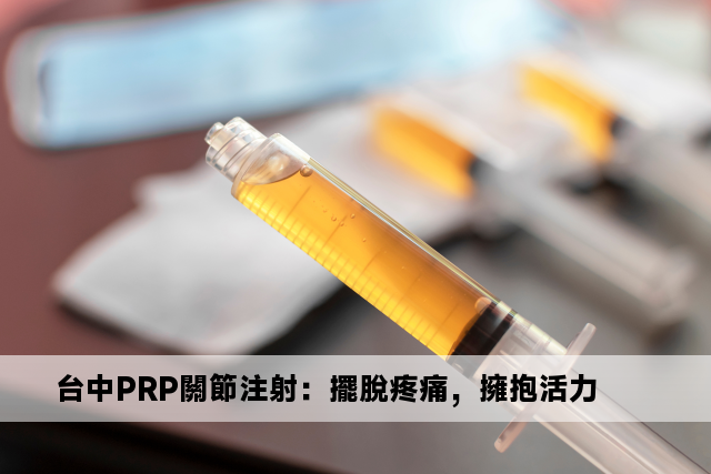 台中PRP關節注射：擺脫疼痛，擁抱活力